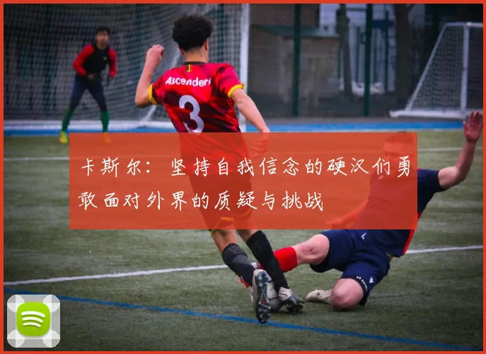 卡斯尔：坚持自我信念的硬汉们勇敢面对外界的质疑与挑战