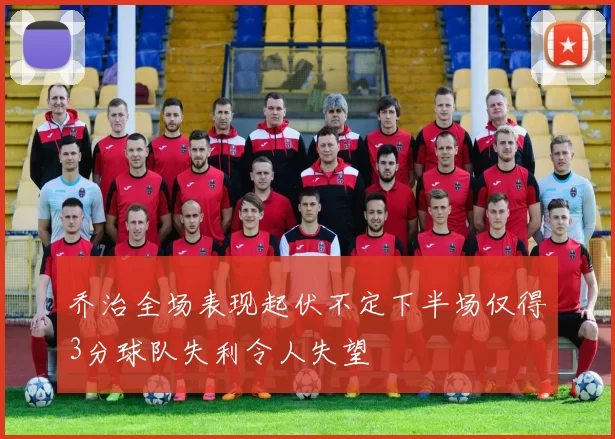 乔治全场表现起伏不定下半场仅得3分球队失利令人失望